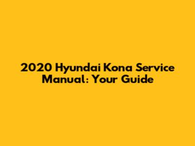 2020 Hyundai Kona Service Manual: Your Guide