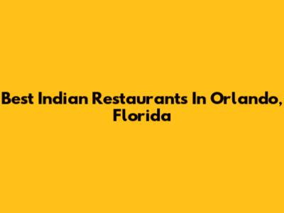 Best Indian Restaurants In Orlando, Florida