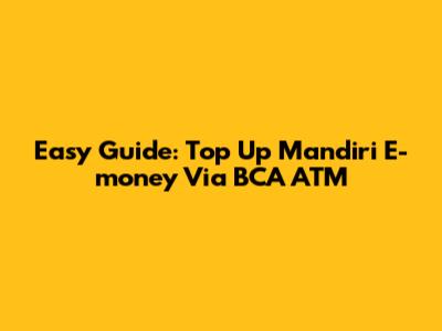Easy Guide: Top Up Mandiri E-money Via BCA ATM