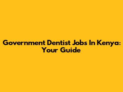 Government Dentist Jobs In Kenya: Your Guide