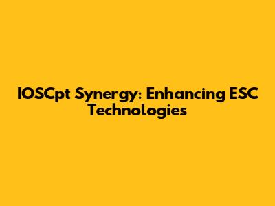 IOSCpt Synergy: Enhancing ESC Technologies
