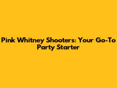 Pink Whitney Shooters: Your Go-To Party Starter