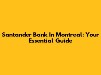 Santander Bank In Montreal: Your Essential Guide