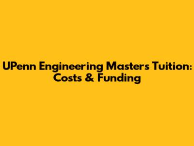 UPenn Engineering Masters Tuition: Costs & Funding