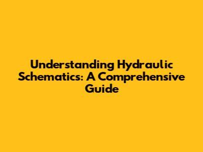 Understanding Hydraulic Schematics: A Comprehensive Guide